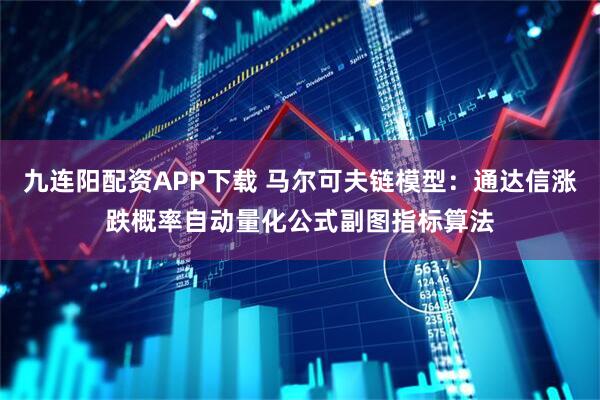 九连阳配资APP下载 马尔可夫链模型:通达信涨跌概率自动量化公式副图指标算法