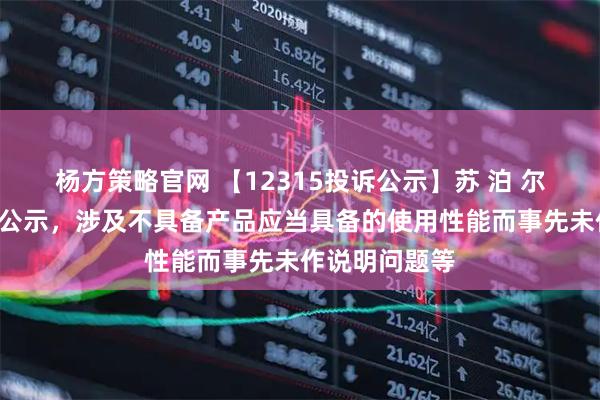 杨方策略官网 【12315投诉公示】苏 泊 尔新增5件投诉公示，涉及不具备产品应当具备的使用性能而事先未作说明问题等